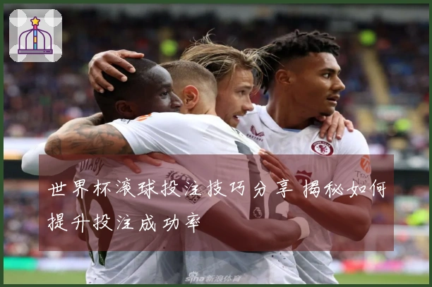 世界杯滚球投注技巧分享 揭秘如何提升投注成功率